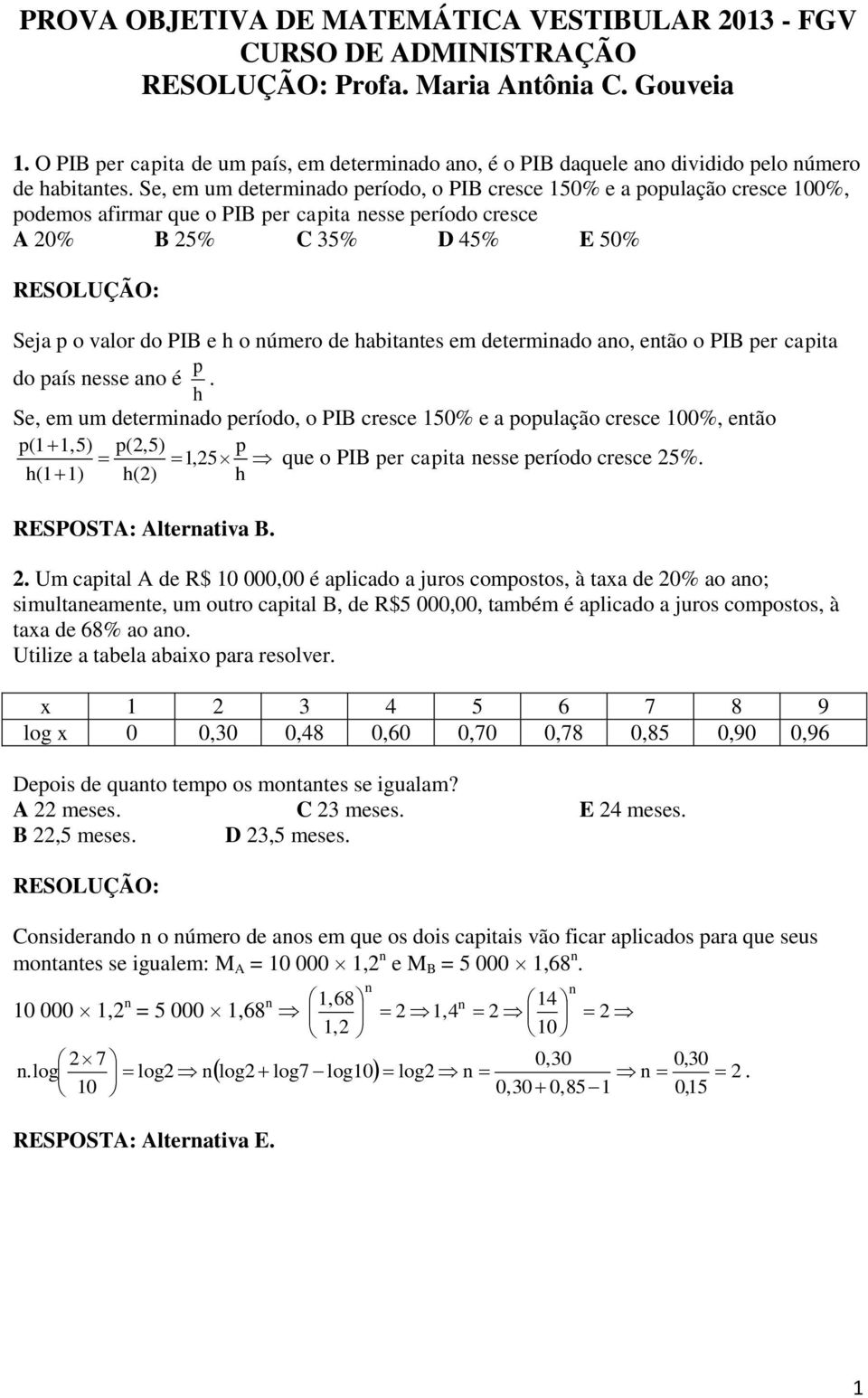 Se, em um determinado período, o PIB cresce 0% e a população cresce 00%, podemos afirmar que o PIB per capita nesse período cresce A 0% B % C % D % E 0% Seja p o valor do PIB e h o número de