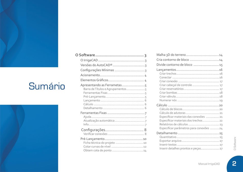 .. 8 Pré-Lançamento...10 Ficha técnica do projeto...10 Cotar curvas de nível...12 Obtem cota de ponto...14 Malha 3D do terreno...14 Cria contorno de bloco...14 Divide contorno de bloco...15 Lançamentos.