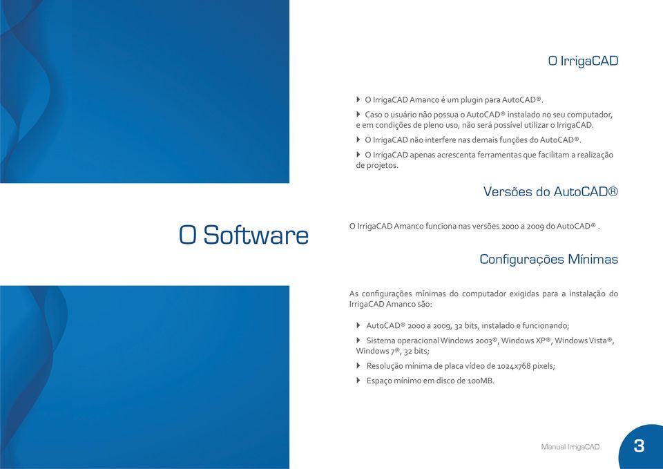 Versões do AutoCAD O Software O IrrigaCAD Amanco funciona nas versões 2000 a 2009 do AutoCAD.