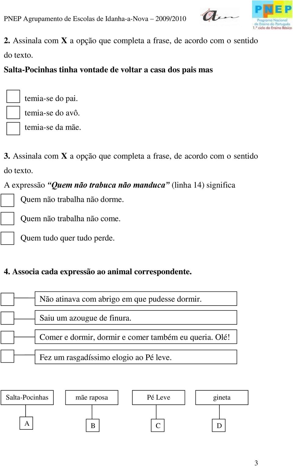 A expressão Quem não trabuca não manduca (linha 14) significa Quem não trabalha não dorme. Quem não trabalha não come. Quem tudo quer tudo perde. 4.