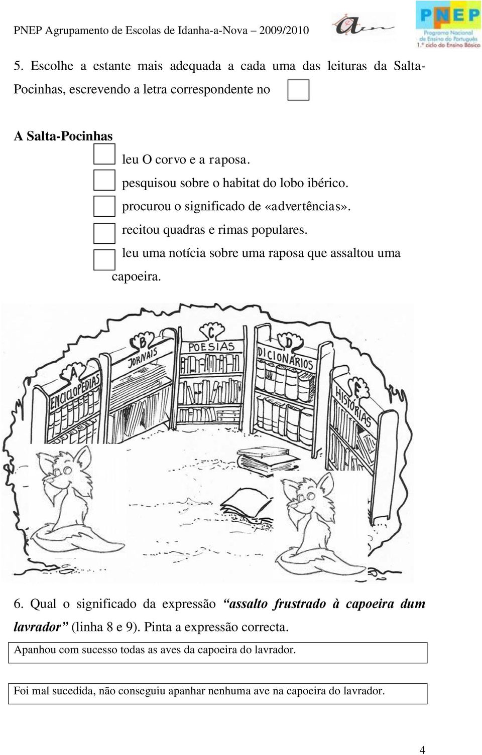 recitou quadras e rimas populares. leu uma notícia sobre uma raposa que assaltou uma capoeira. 6.