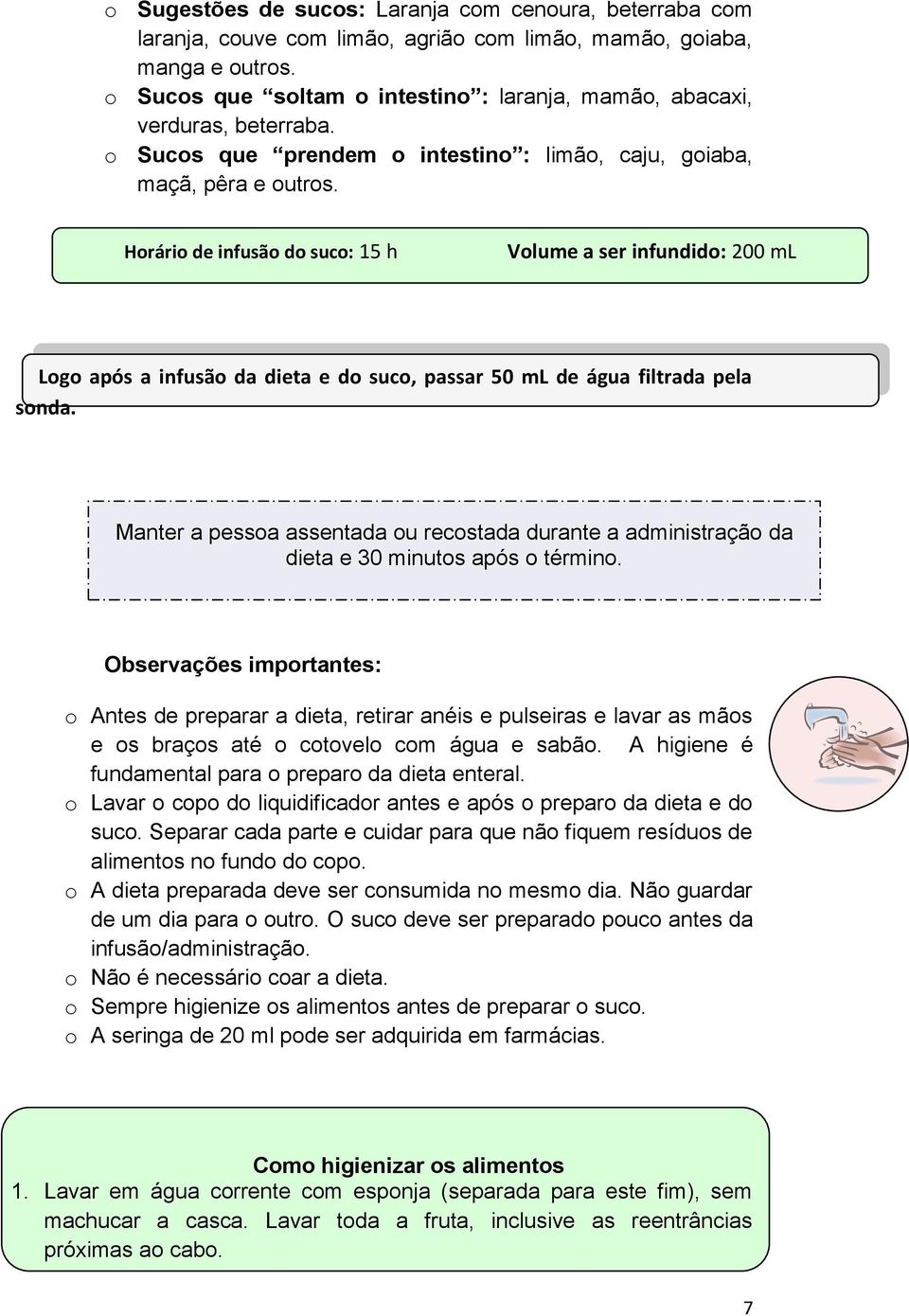 Horário de infusão do suco: 15 h Volume a ser infundido: 200 ml Logo após a infusão da dieta e do suco, passar 50 ml de água filtrada pela sonda.