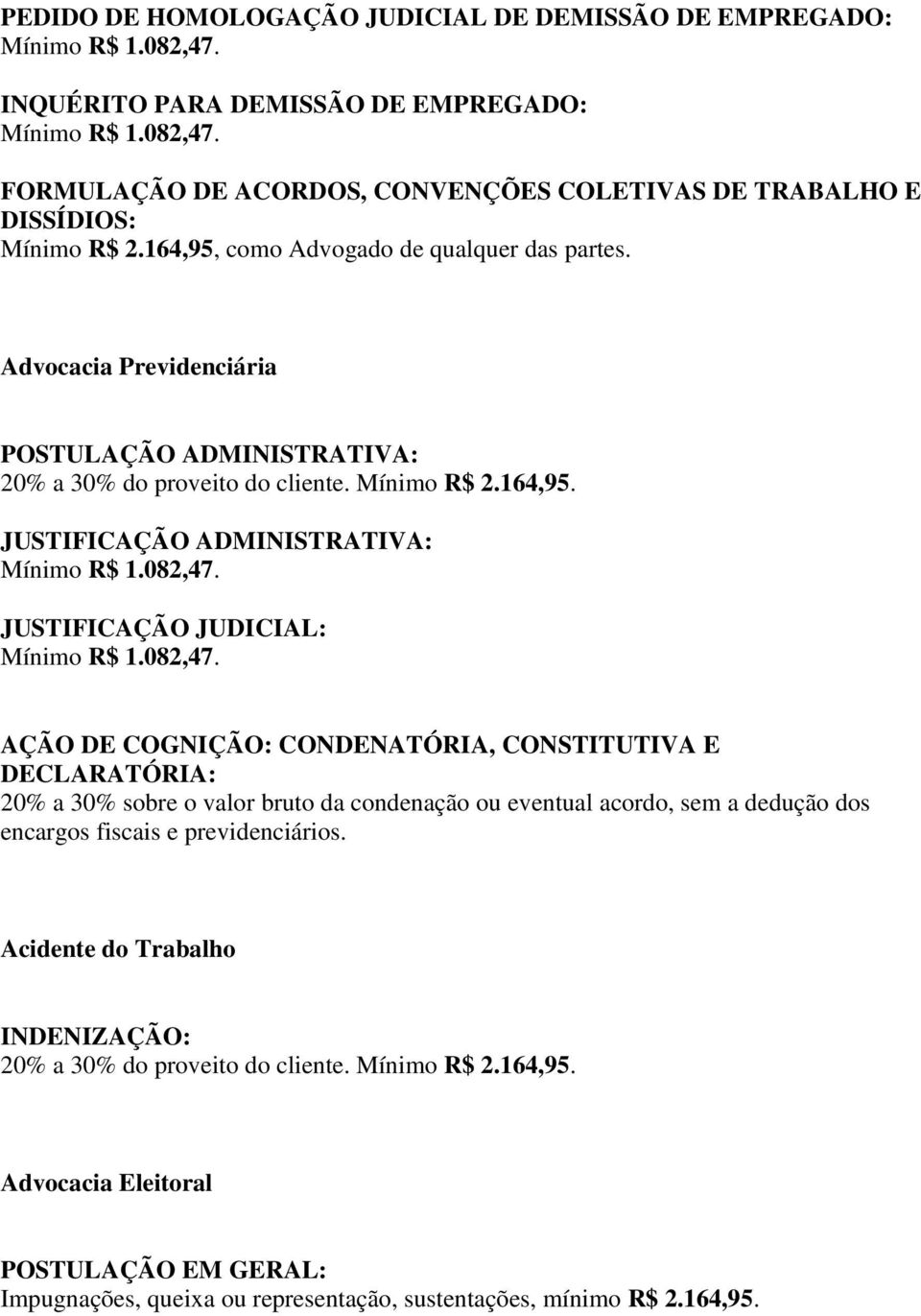 como Advogado de qualquer das partes. Advocacia Previdenciária POSTULAÇÃO ADMINISTRATIVA: 20% a 30% do proveito do cliente. Mínimo R$ 2.164,95.