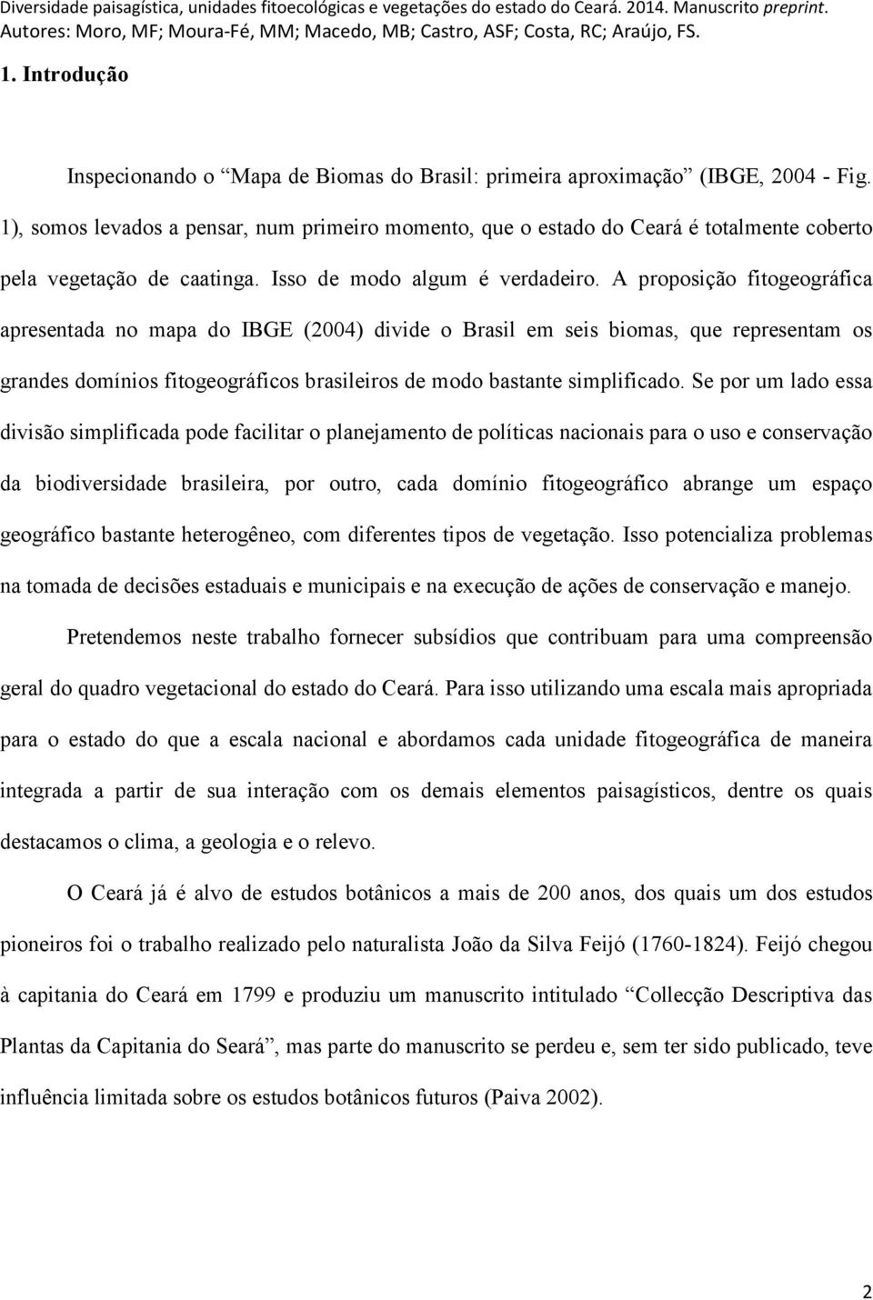 A proposição fitogeográfica apresentada no mapa do IBGE (2004) divide o Brasil em seis biomas, que representam os grandes domínios fitogeográficos brasileiros de modo bastante simplificado.