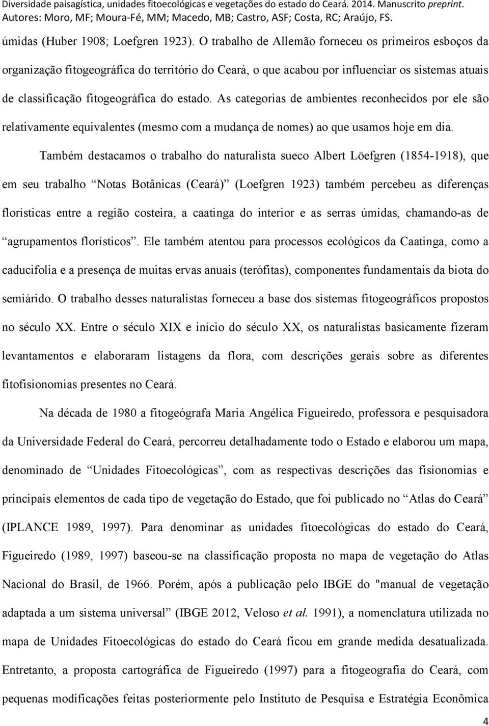 As categorias de ambientes reconhecidos por ele são relativamente equivalentes (mesmo com a mudança de nomes) ao que usamos hoje em dia.