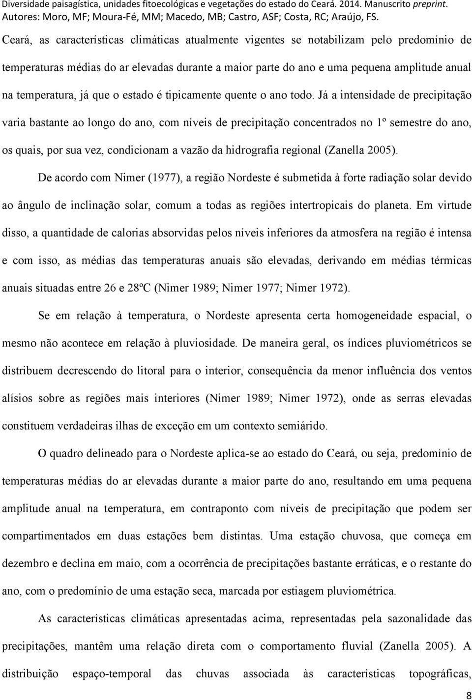 Já a intensidade de precipitação varia bastante ao longo do ano, com níveis de precipitação concentrados no 1º semestre do ano, os quais, por sua vez, condicionam a vazão da hidrografia regional