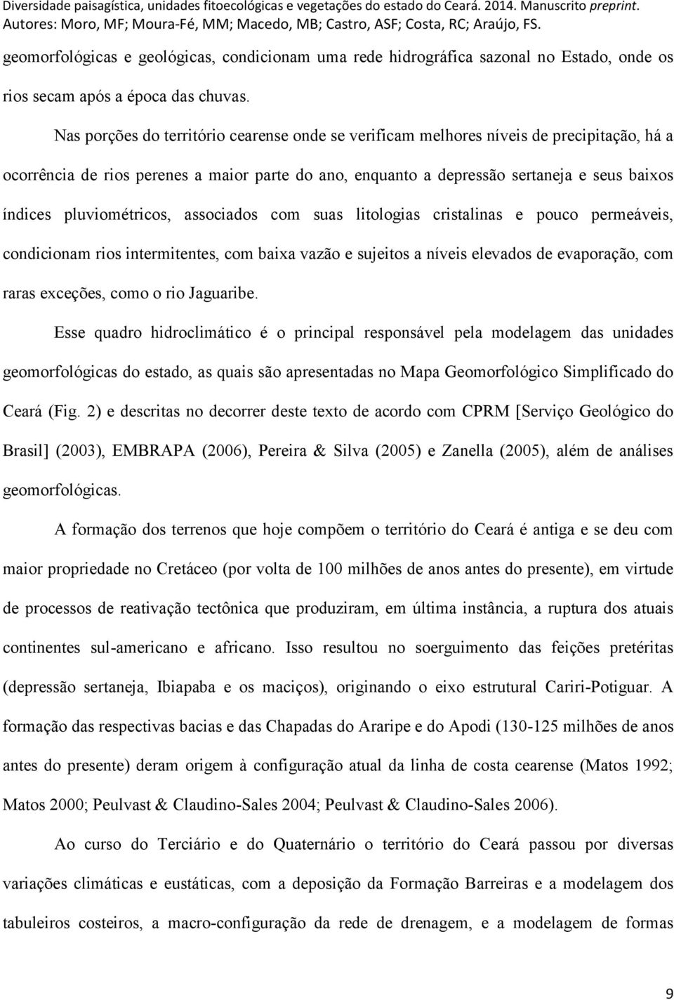 pluviométricos, associados com suas litologias cristalinas e pouco permeáveis, condicionam rios intermitentes, com baixa vazão e sujeitos a níveis elevados de evaporação, com raras exceções, como o