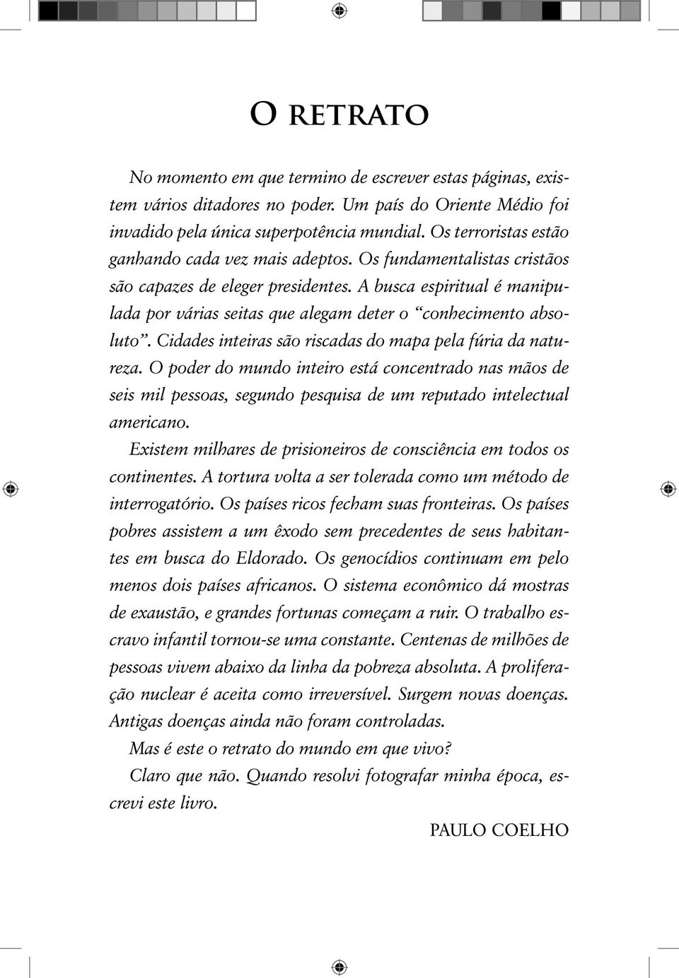 A busca espiritual é manipulada por várias seitas que alegam deter o conhecimento absoluto. Cidades inteiras são riscadas do mapa pela fúria da natureza.