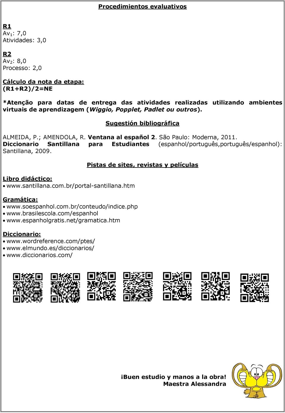 Diccionario Santillana para Estudiantes (espanhol/português,português/espanhol): Santillana, 2009. Libro didáctico: www.santillana.com.br/portal-santillana.htm Gramática: www.soespanhol.com.br/conteudo/indice.