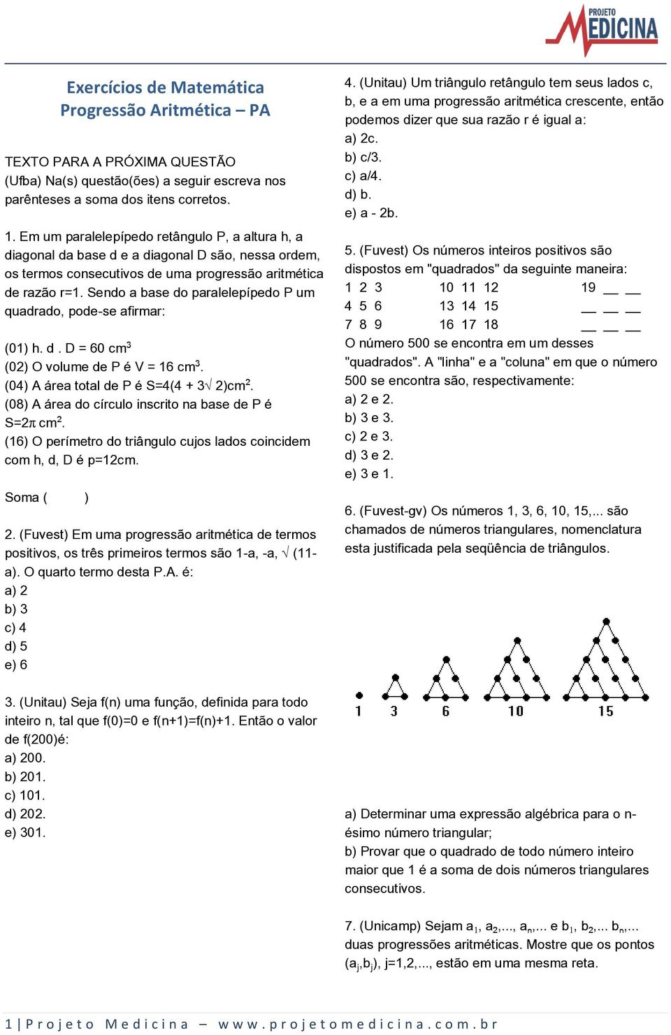 Sendo a base do paralelepípedo P um quadrado, pode-se afirmar: (01) h. d. D = 60 cm (02) O volume de P é V = 16 cm. (04) A área total de P é S=4(4 + 3Ë2)cm.