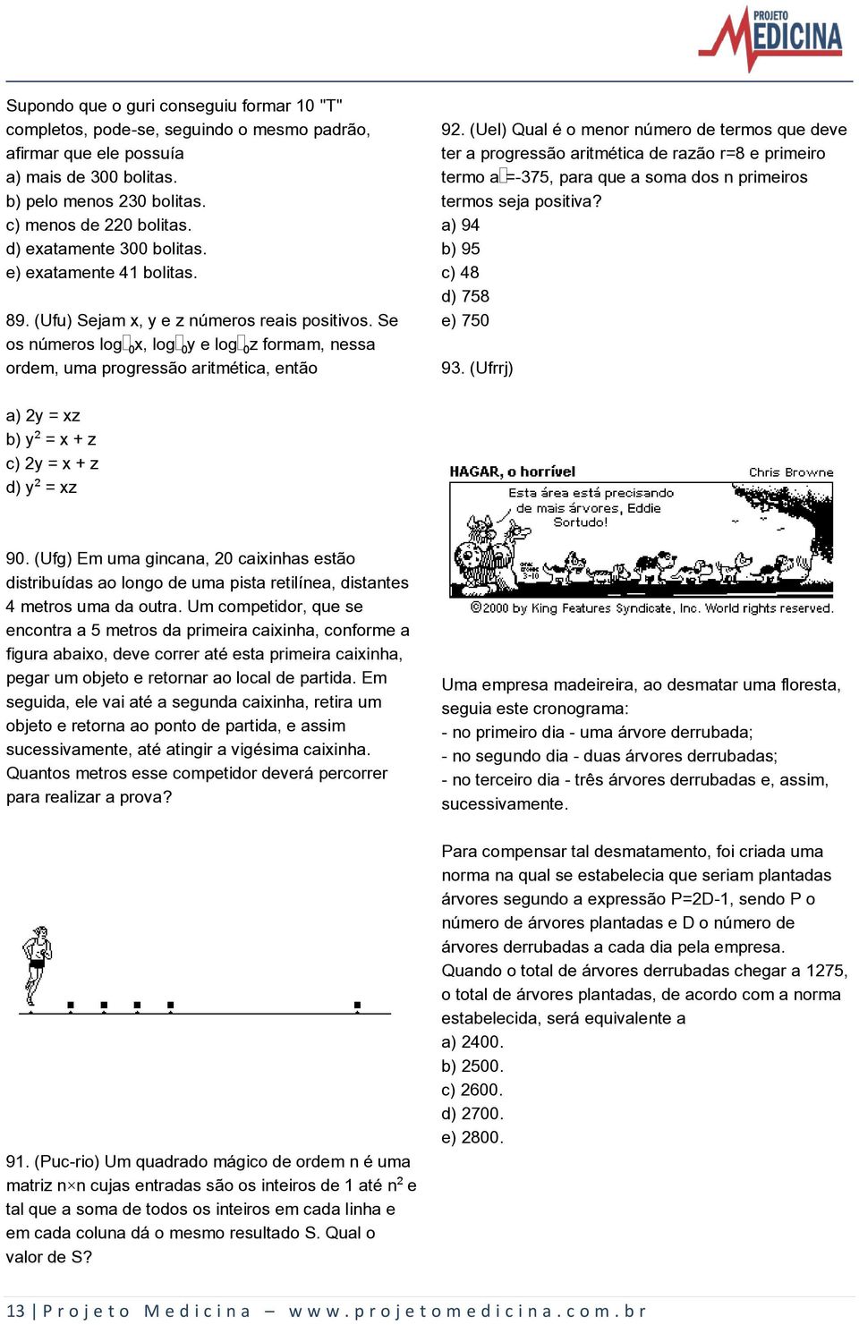 (Uel) Qual é o menor número de termos que deve ter a progressão aritmética de razão r=8 e primeiro termo a =-375, para que a soma dos n primeiros termos seja positiva?