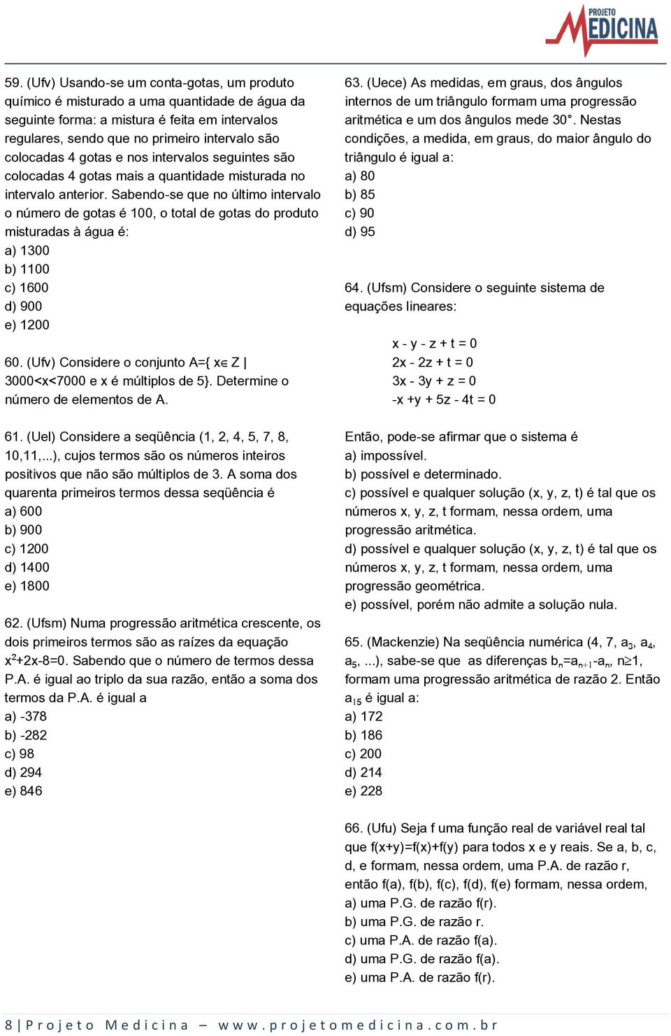 Sabendo-se que no último intervalo o número de gotas é 100, o total de gotas do produto misturadas à água é: a) 1300 b) 1100 c) 1600 d) 900 e) 1200 60.