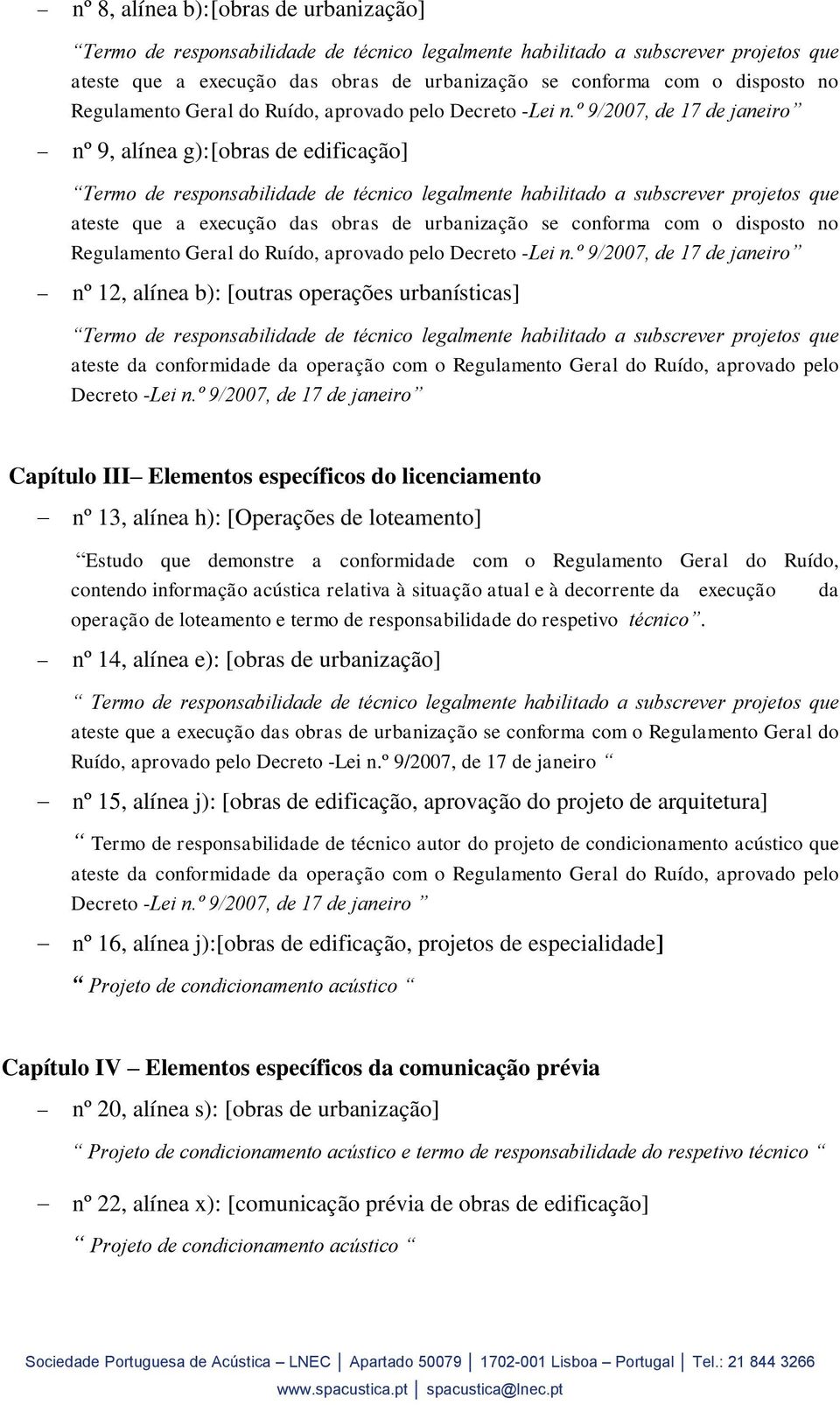 º 9/2007, de 17 de janeiro nº 12, alínea b): [outras operações urbanísticas] ateste da conformidade da operação com o Regulamento Geral do Ruído, aprovado pelo Decreto -Lei n.