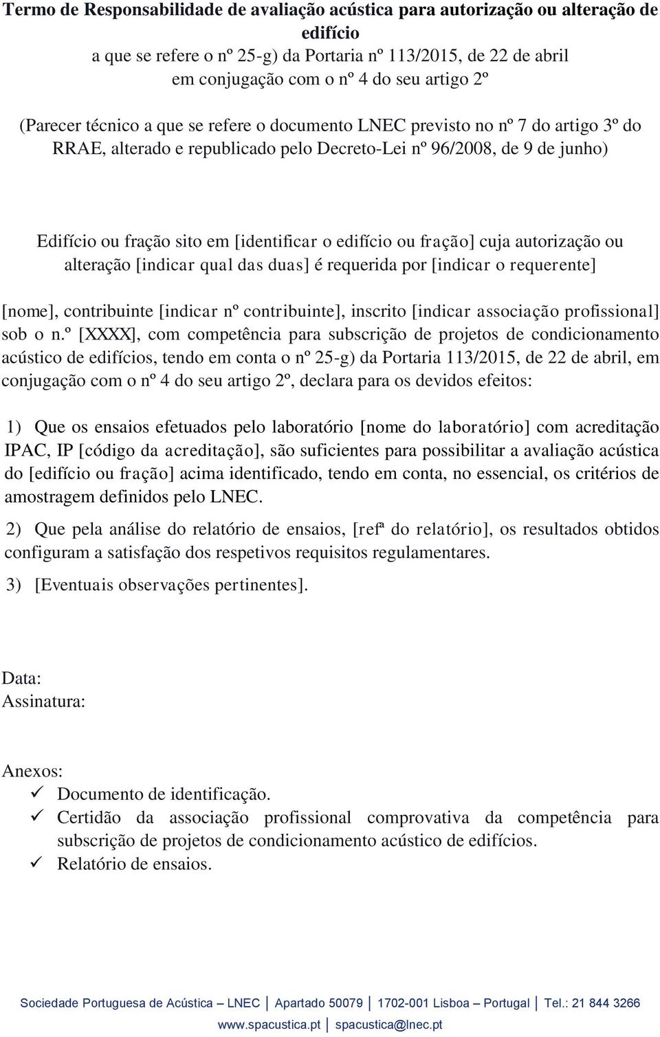 edifício ou fração] cuja autorização ou alteração [indicar qual das duas] é requerida por [indicar o requerente] [nome], contribuinte [indicar nº contribuinte], inscrito [indicar associação