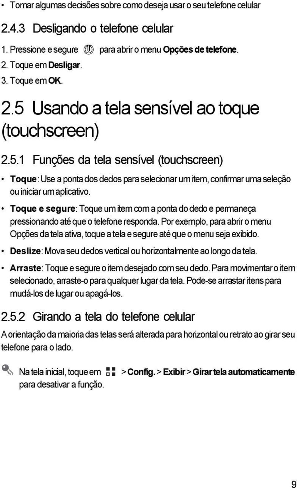 Toque e segure: Toque um item com a ponta do dedo e permaneça pressionando até que o telefone responda.