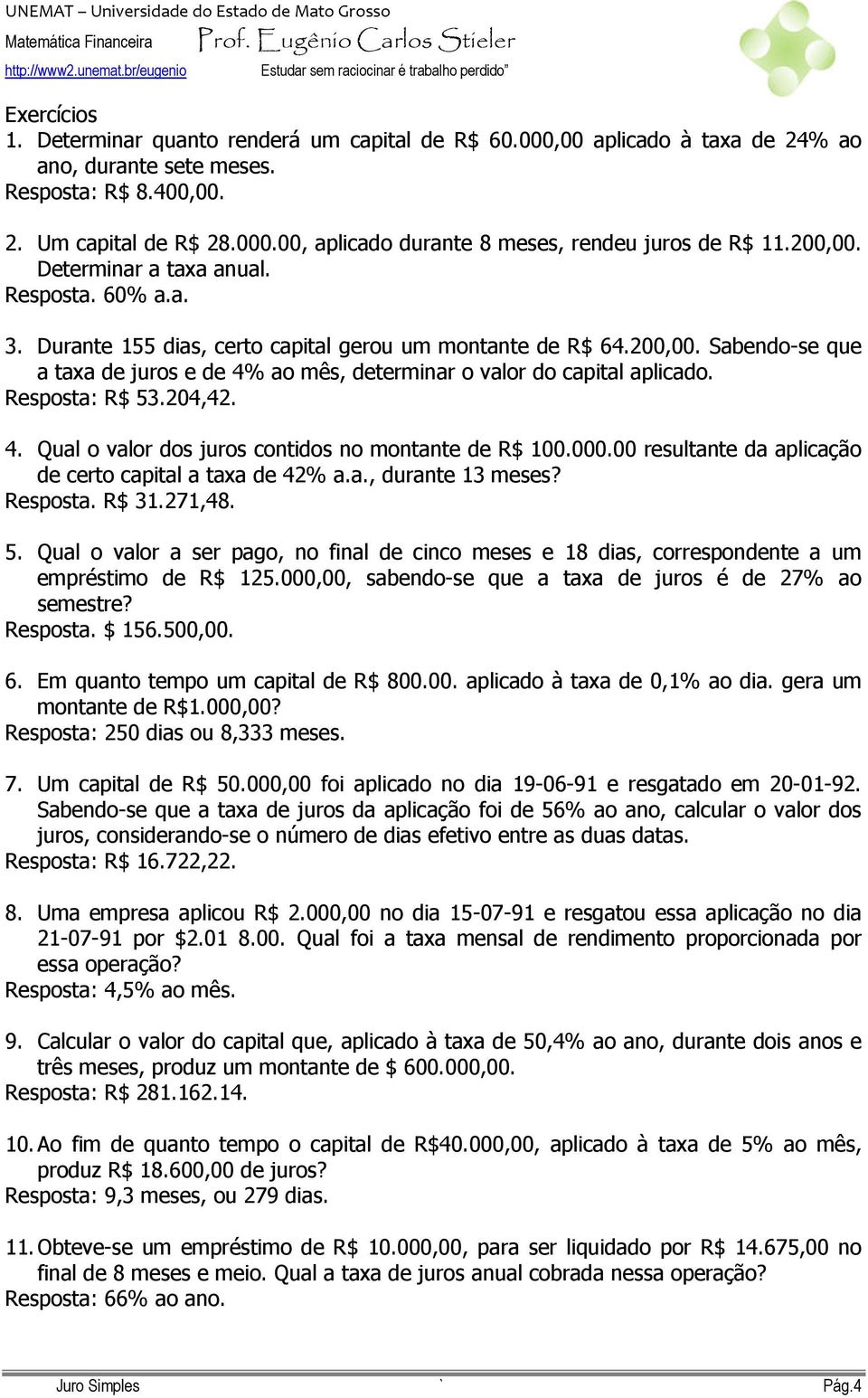 Resposta: R$ 53.204,42. 4. Qual o valor dos juros contidos no montante de R$ 100.000.00 resultante da aplicação de certo capital a taxa de 42% a.a., durante 13 meses? Resposta. R$ 31.271,48. 5. Qual o valor a ser pago, no final de cinco meses e 18 dias, correspondente a um empréstimo de R$ 125.