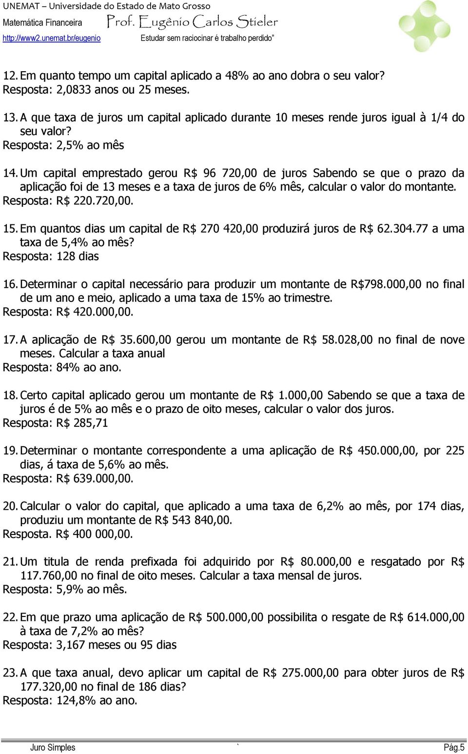 Um capital emprestado gerou R$ 96 720,00 de juros Sabendo se que o prazo da aplicação foi de 13 meses e a taxa de juros de 6% mês, calcular o valor do montante. Resposta: R$ 220.720,00. 15.