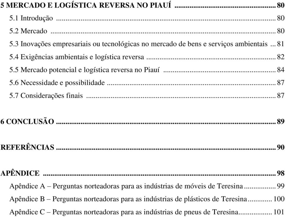 7 Considerações finais... 87 6 CONCLUSÃO... 89 REFERÊNCIAS... 90 APÊNDICE... 98 Apêndice A Perguntas norteadoras para as indústrias de móveis de Teresina.