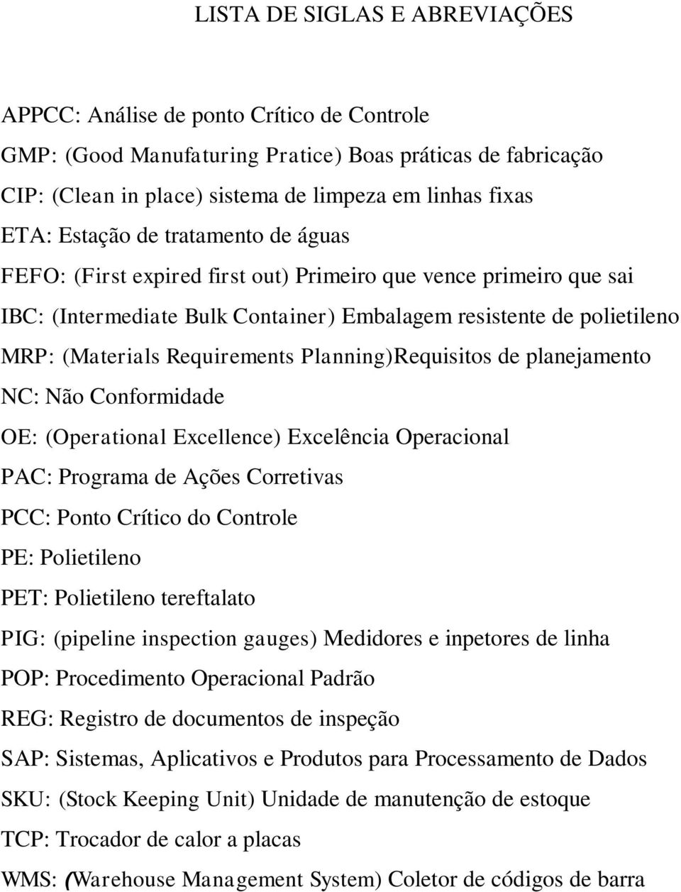 Planning)Requisitos de planejamento NC: Não Conformidade OE: (Operational Excellence) Excelência Operacional PAC: Programa de Ações Corretivas PCC: Ponto Crítico do Controle PE: Polietileno PET: