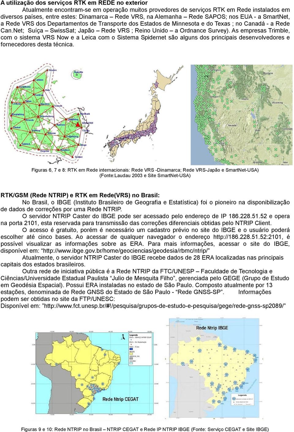 Net; Suíça SwissSat; Japão Rede VRS ; Reino Unido a Ordnance Survey).