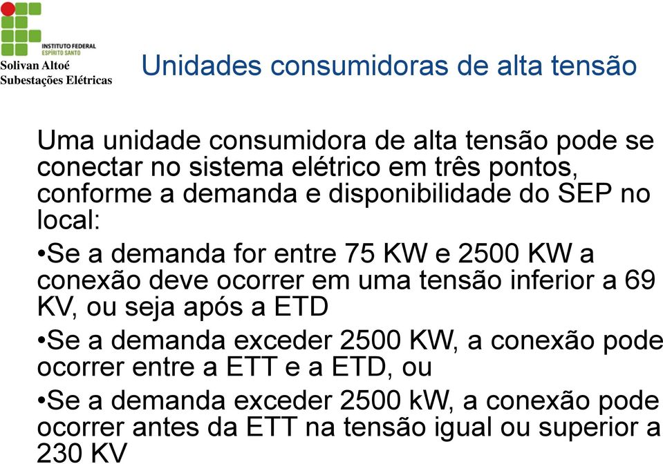 deve ocorrer em uma tensão inferior a 69 KV, ou seja após a ETD Se a demanda exceder 2500 KW, a conexão pode ocorrer