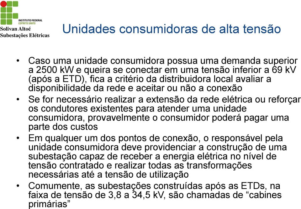 consumidora, provavelmente o consumidor poderá pagar uma parte dos custos Em qualquer um dos pontos de conexão, o responsável pela unidade consumidora deve providenciar a construção de uma subestação