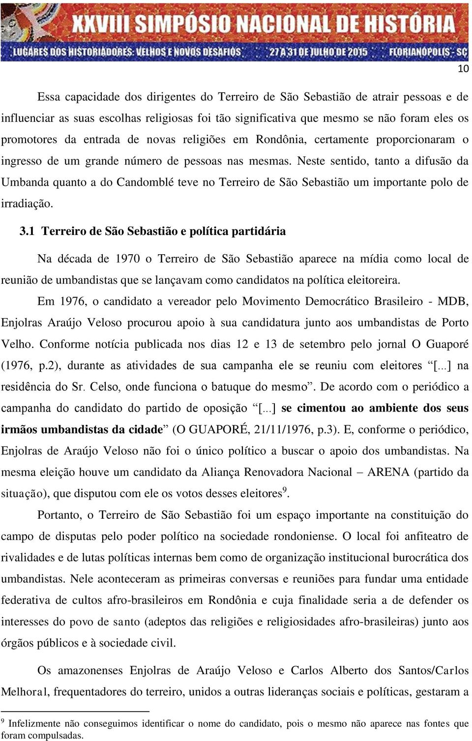 Neste sentido, tanto a difusão da Umbanda quanto a do Candomblé teve no Terreiro de São Sebastião um importante polo de irradiação. 3.