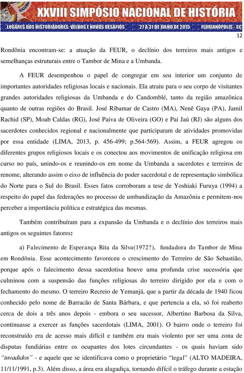 Ela atraiu para o seu corpo de visitantes grandes autoridades religiosas da Umbanda e do Candomblé, tanto da região amazônica quanto de outras regiões do Brasil.