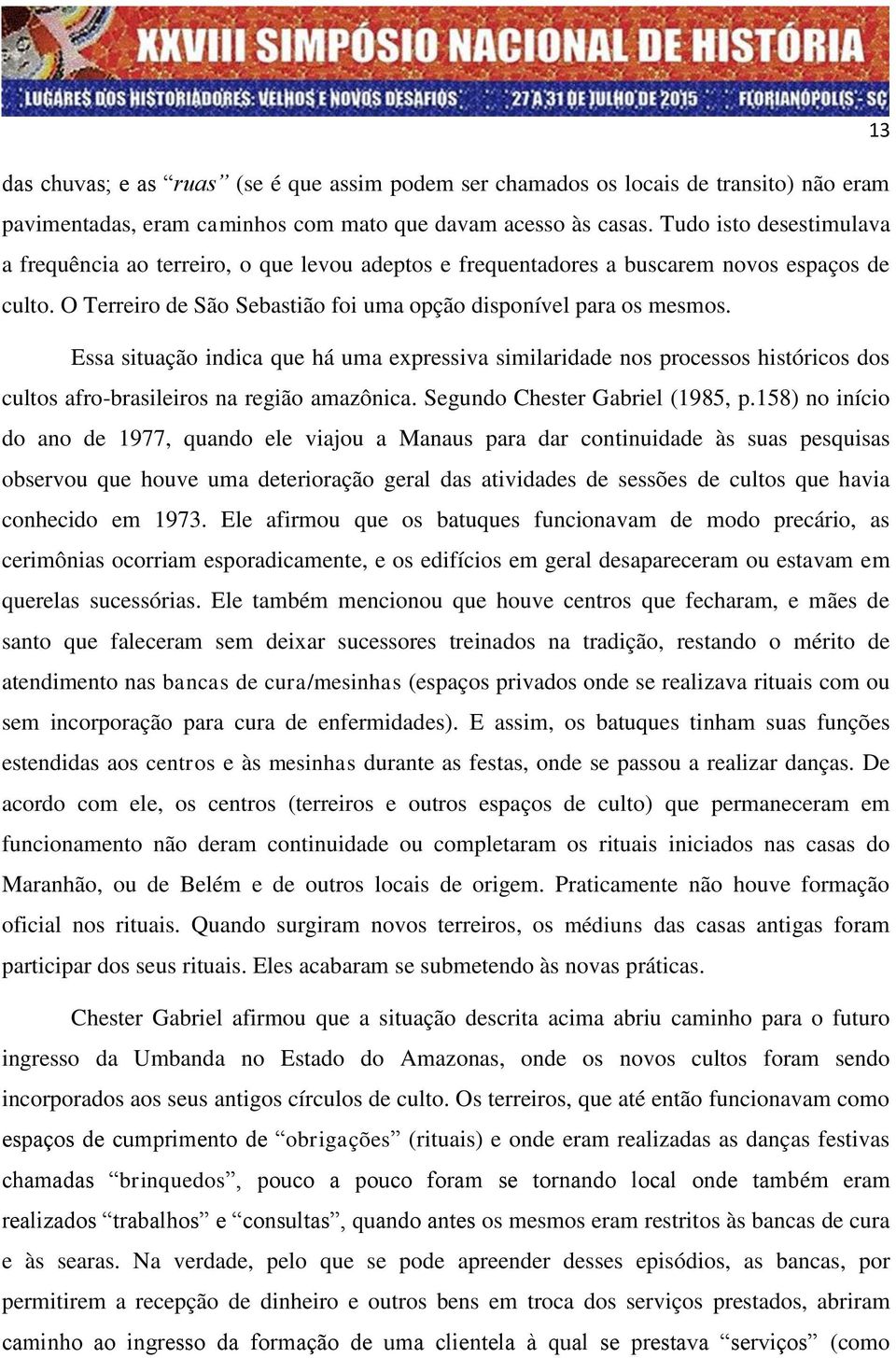 Essa situação indica que há uma expressiva similaridade nos processos históricos dos cultos afro-brasileiros na região amazônica. Segundo Chester Gabriel (1985, p.