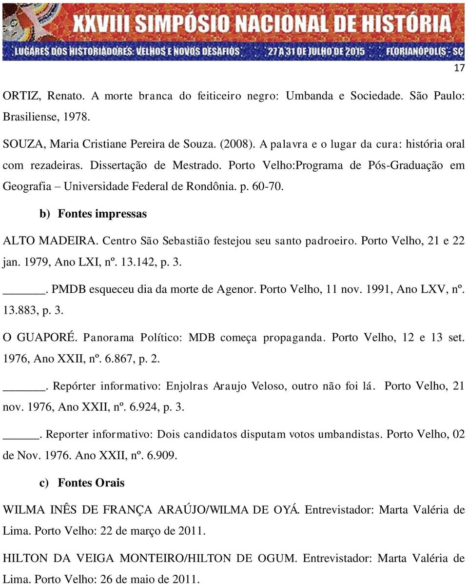 b) Fontes impressas ALTO MADEIRA. Centro São Sebastião festejou seu santo padroeiro. Porto Velho, 21 e 22 jan. 1979, Ano LXI, nº. 13.142, p. 3.. PMDB esqueceu dia da morte de Agenor.