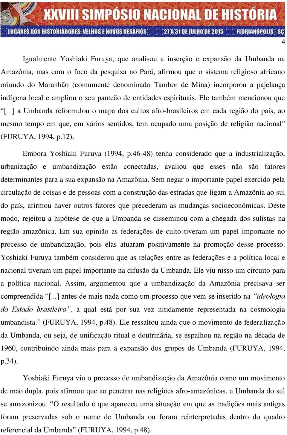 ..] a Umbanda reformulou o mapa dos cultos afro-brasileiros em cada região do país, ao mesmo tempo em que, em vários sentidos, tem ocupado uma posição de religião nacional (FURUYA, 1994, p.12).