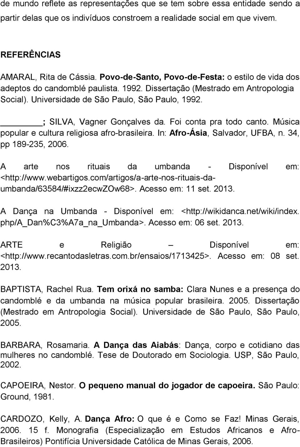 ; SILVA, Vagner Gonçalves da. Foi conta pra todo canto. Música popular e cultura religiosa afro-brasileira. In: Afro-Ásia, Salvador, UFBA, n. 34, pp 189-235, 2006.