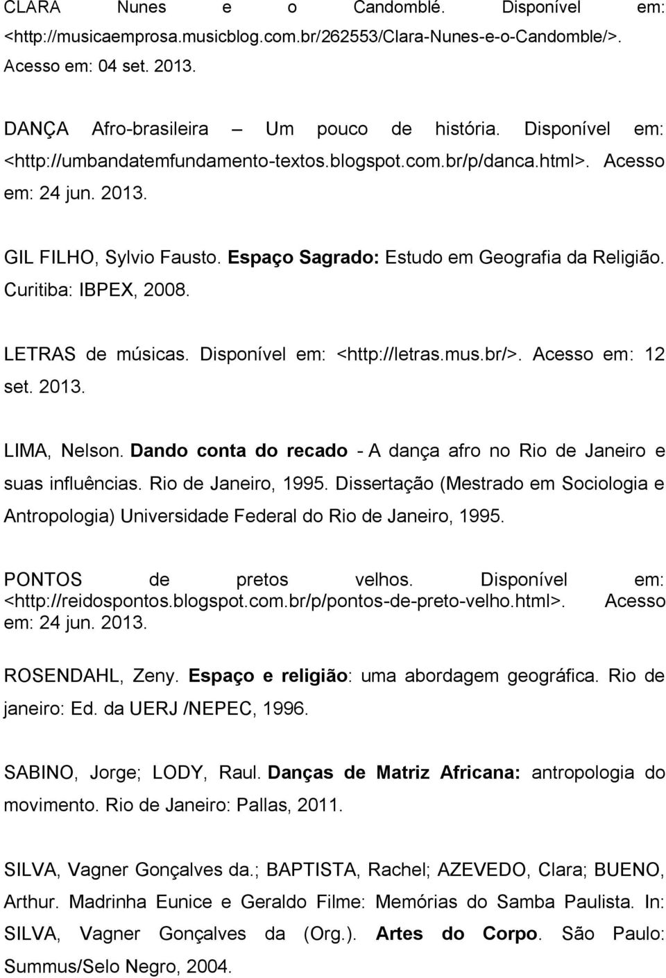 Curitiba: IBPEX, 2008. LETRAS de músicas. Disponível em: <http://letras.mus.br/>. Acesso em: 12 set. 2013. LIMA, Nelson. Dando conta do recado - A dança afro no Rio de Janeiro e suas influências.