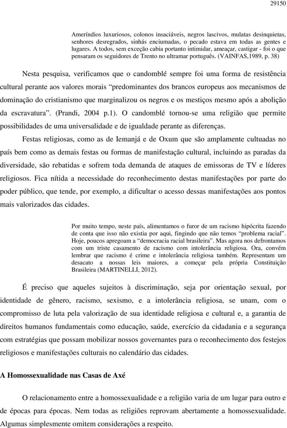 38) Nesta pesquisa, verificamos que o candomblé sempre foi uma forma de resistência cultural perante aos valores morais predominantes dos brancos europeus aos mecanismos de dominação do cristianismo