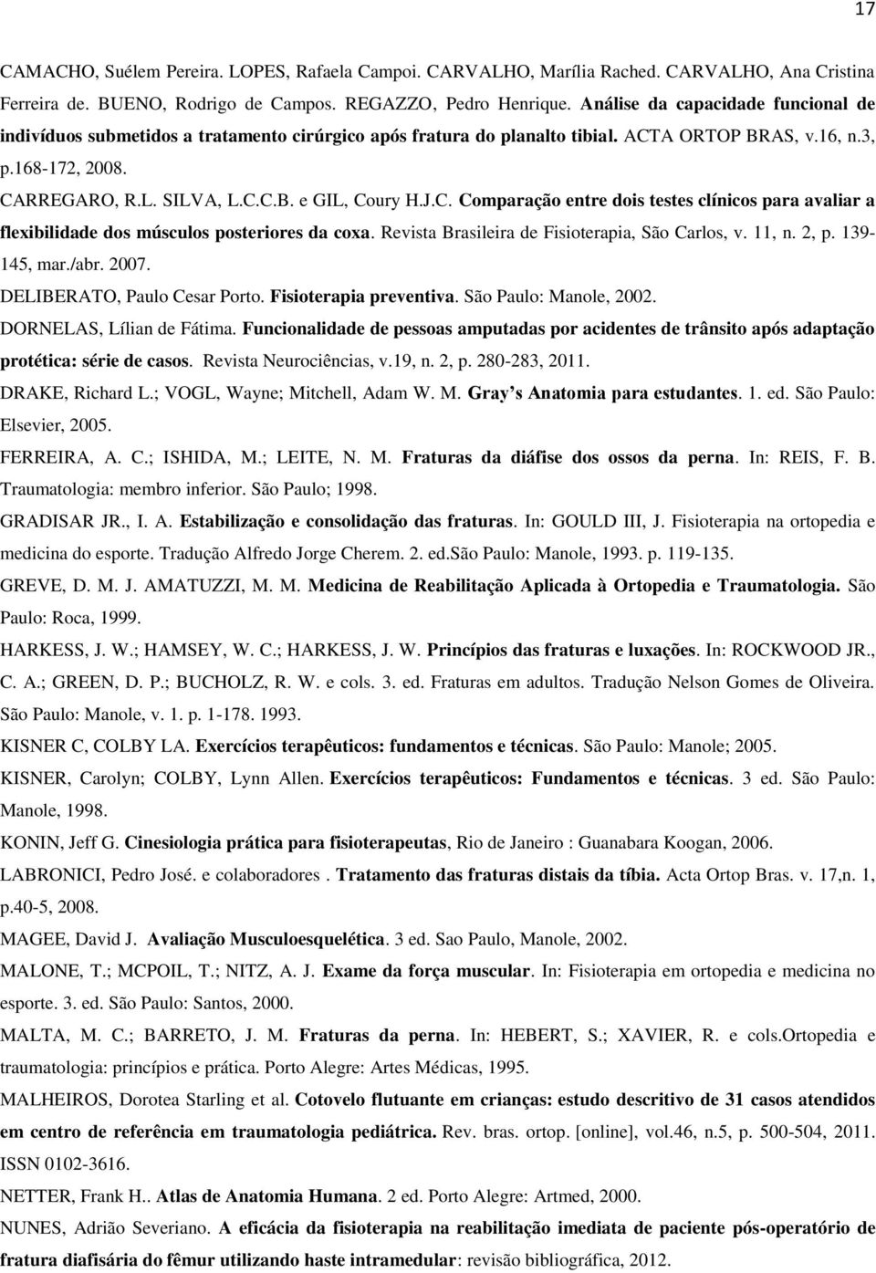 J.C. Comparação entre dois testes clínicos para avaliar a flexibilidade dos músculos posteriores da coxa. Revista Brasileira de Fisioterapia, São Carlos, v. 11, n. 2, p. 139-145, mar./abr. 2007.