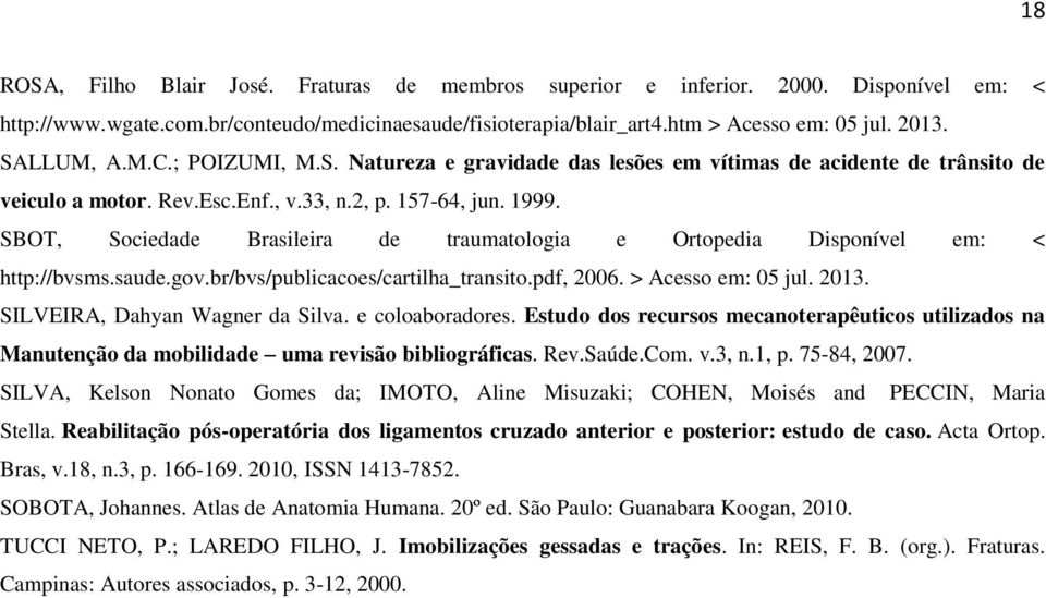 SBOT, Sociedade Brasileira de traumatologia e Ortopedia Disponível em: < http://bvsms.saude.gov.br/bvs/publicacoes/cartilha_transito.pdf, 2006. > Acesso em: 05 jul. 2013.