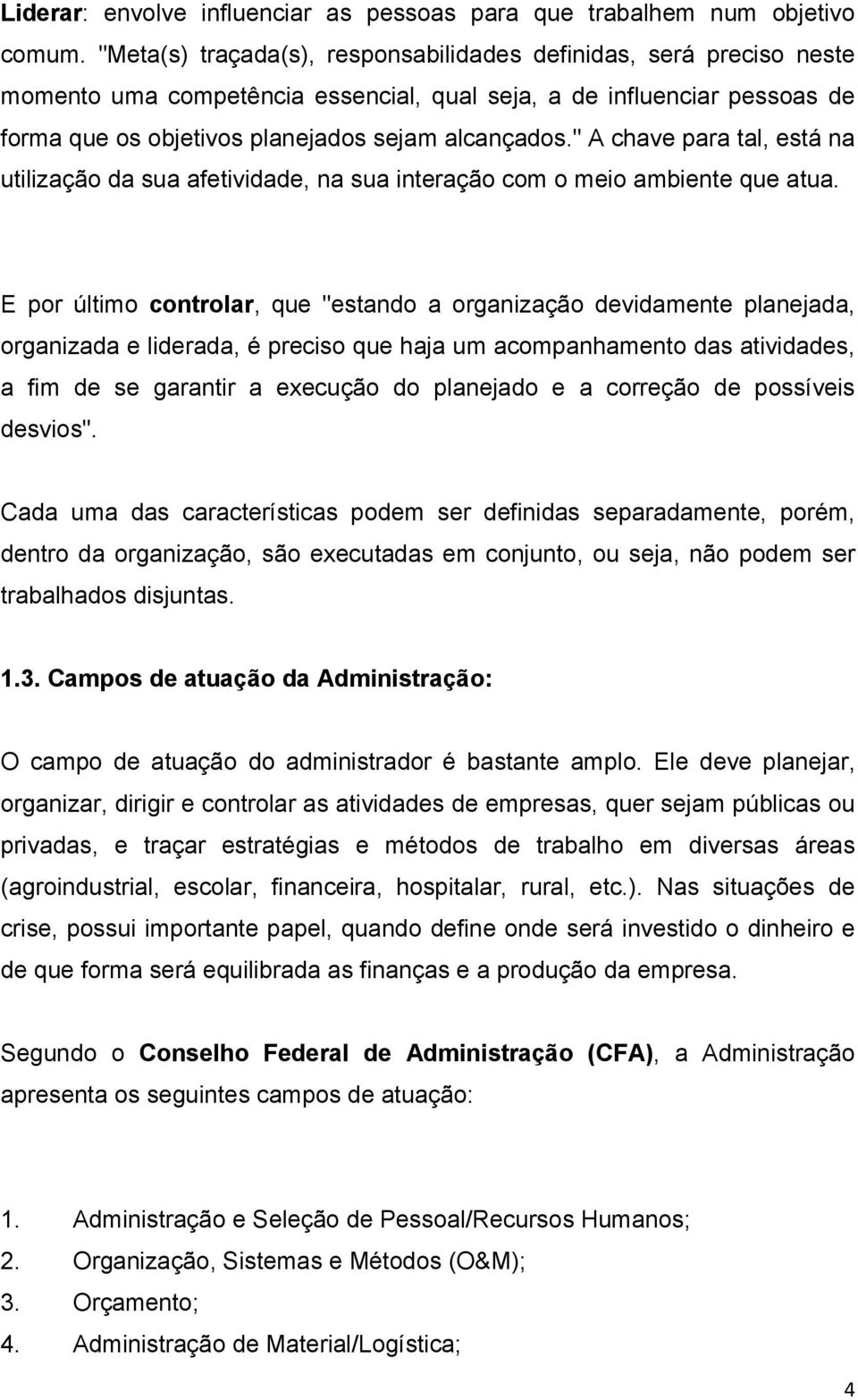 " A chave para tal, está na utilização da sua afetividade, na sua interação com o meio ambiente que atua.