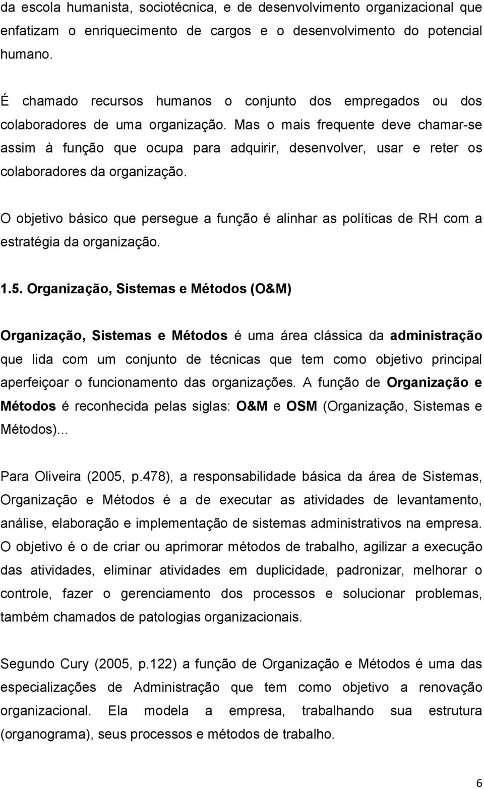 Mas o mais frequente deve chamar-se assim à função que ocupa para adquirir, desenvolver, usar e reter os colaboradores da organização.