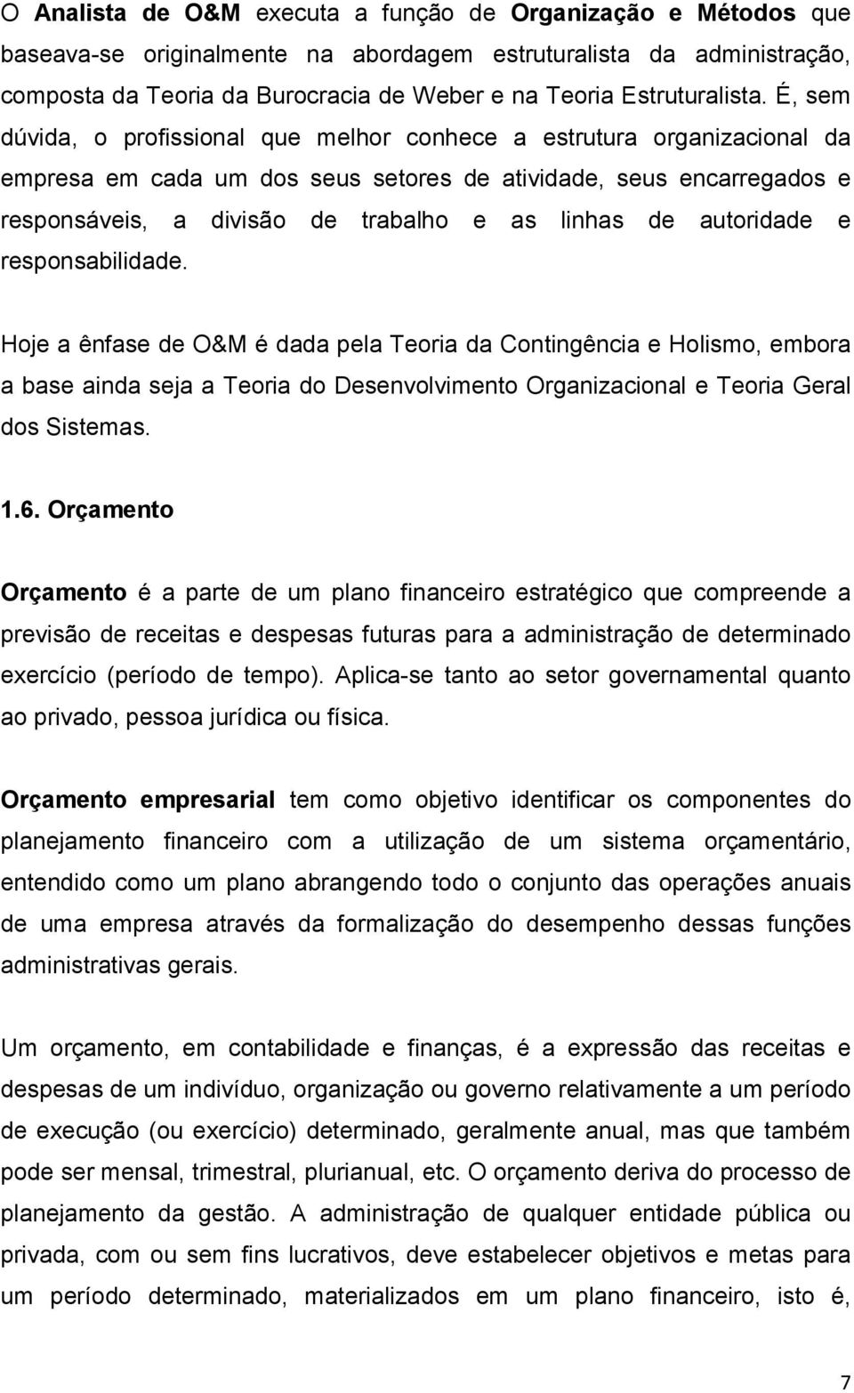 É, sem dúvida, o profissional que melhor conhece a estrutura organizacional da empresa em cada um dos seus setores de atividade, seus encarregados e responsáveis, a divisão de trabalho e as linhas de