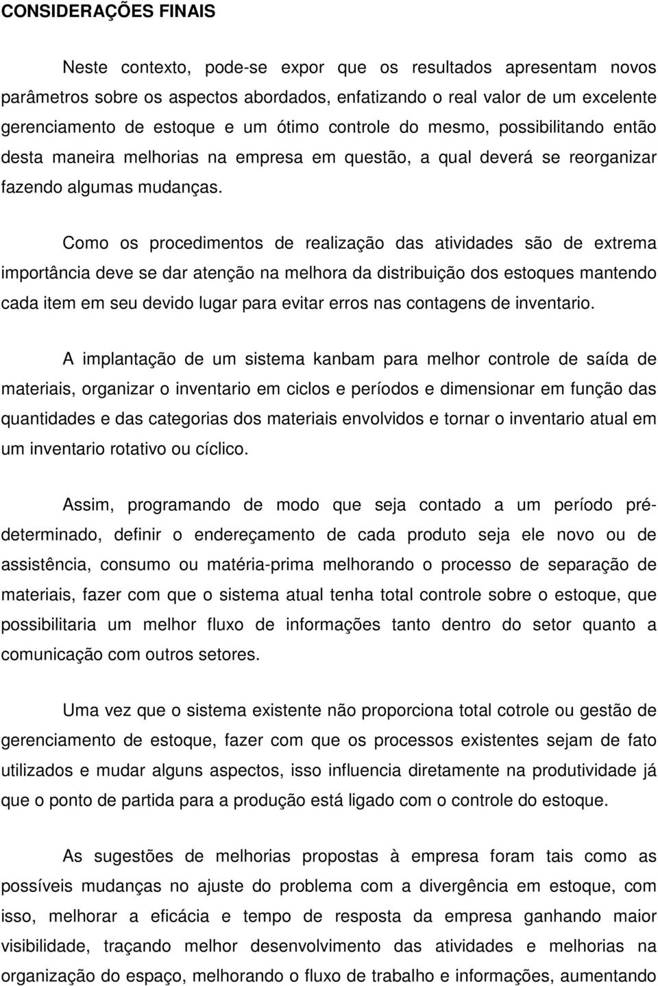 Como os procedimentos de realização das atividades são de extrema importância deve se dar atenção na melhora da distribuição dos estoques mantendo cada item em seu devido lugar para evitar erros nas