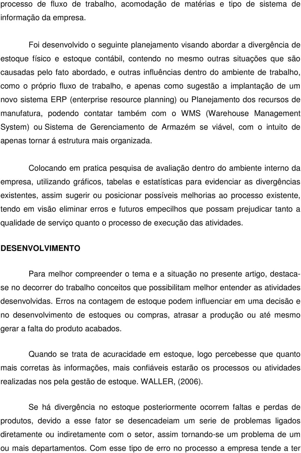 influências dentro do ambiente de trabalho, como o próprio fluxo de trabalho, e apenas como sugestão a implantação de um novo sistema ERP (enterprise resource planning) ou Planejamento dos recursos