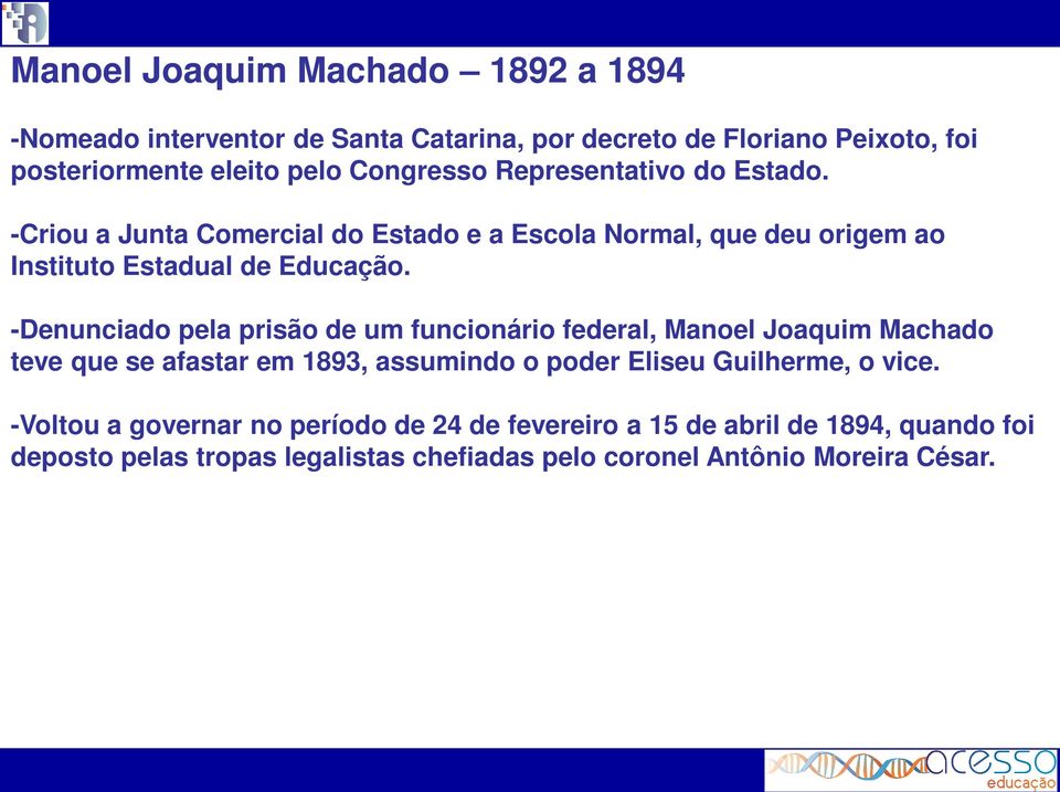 -Denunciado pela prisão de um funcionário federal, Manoel Joaquim Machado teve que se afastar em 1893, assumindo o poder Eliseu Guilherme, o vice.