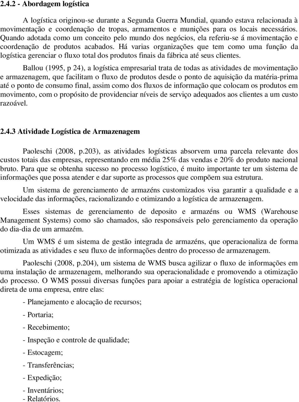 Há varias organizações que tem como uma função da logística gerenciar o fluxo total dos produtos finais da fábrica até seus clientes.