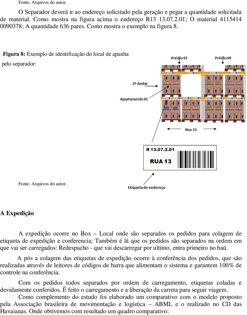 A Expedição A expedição ocorre no Box Local onde são separados os pedidos para colagem de etiqueta de expedição e conferencia; Também é lá que os pedidos são separados na ordem em que vai ser