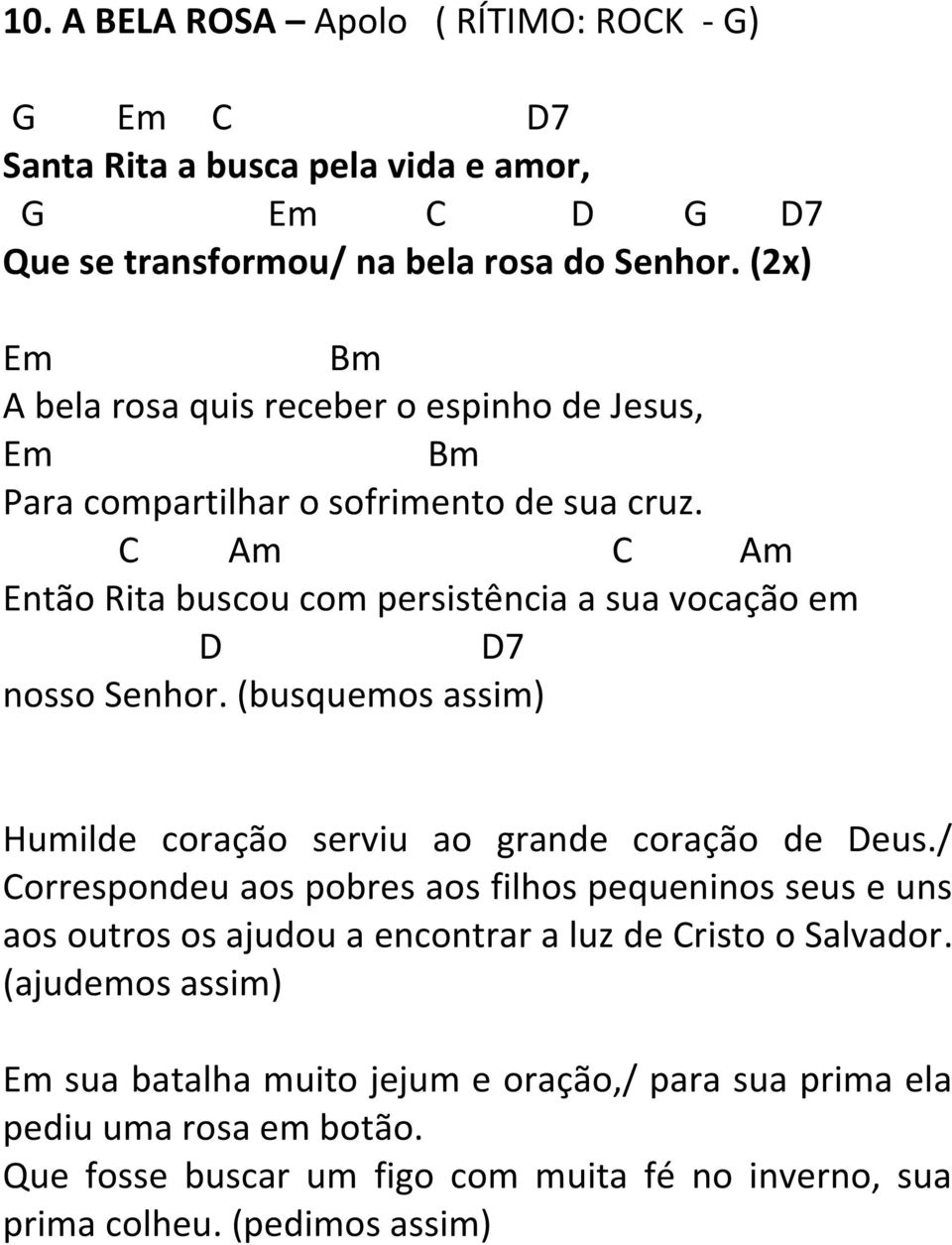 C Am C Am Então Rita buscou com persistência a sua vocação em D D7 nosso Senhor. (busquemos assim) Humilde coração serviu ao grande coração de Deus.