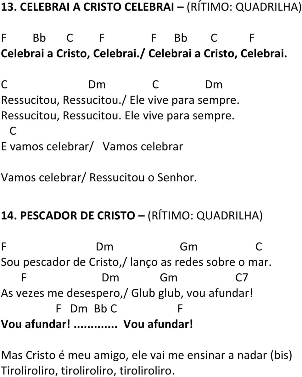 14. PESCADOR DE CRISTO (RÍTIMO: QUADRILHA) F Dm Gm C Sou pescador de Cristo,/ lanço as redes sobre o mar.