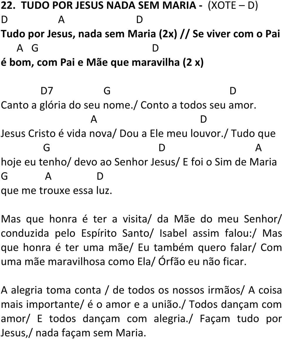 Mas que honra é ter a visita/ da Mãe do meu Senhor/ conduzida pelo Espírito Santo/ Isabel assim falou:/ Mas que honra é ter uma mãe/ Eu também quero falar/ Com uma mãe maravilhosa como Ela/