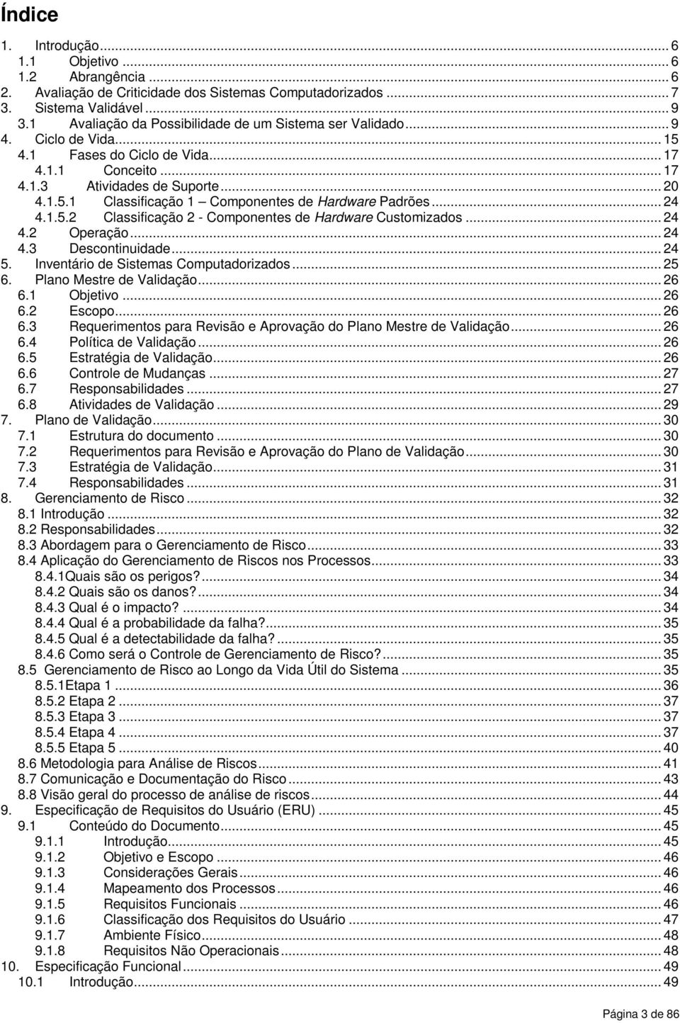 .. 24 4.1.5.2 Classificação 2 - Componentes de Hardware Customizados... 24 4.2 Operação... 24 4.3 Descontinuidade... 24 5. Inventário de Sistemas Computadorizados... 25 6. Plano Mestre de Validação.