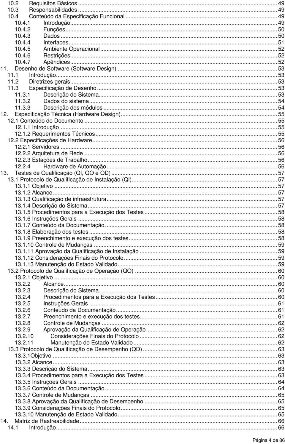 .. 53 11.3.2 Dados do sistema... 54 11.3.3 Descrição dos módulos... 54 12. Especificação Técnica (Hardware Design)... 55 12.1 Conteúdo do Documento... 55 12.1.1 Introdução... 55 12.1.2 Requerimentos Técnicos.