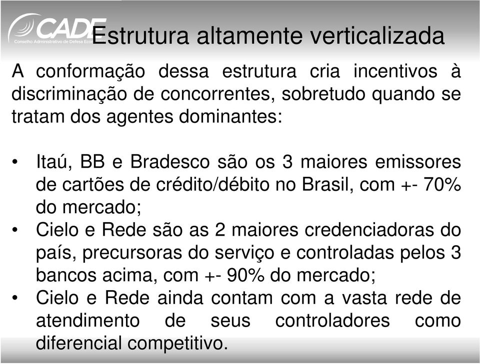 70% do mercado; Cielo e Rede são as 2 maiores credenciadoras do país, precursoras do serviço e controladas pelos 3 bancos acima,